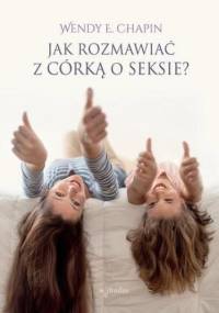 Jak rozmawiać z córką o seksie - Elizabeth Chapin Wendy