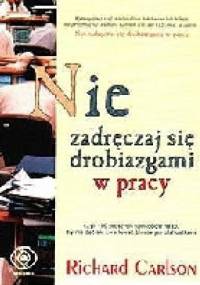 Nie zadręczaj się drobiazgami w pracy - Richard Carlson