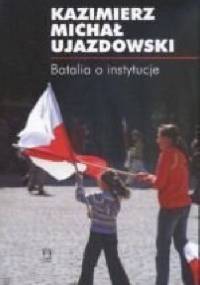 Batalia o instytucje - Kazimierz Michał Ujazdowski