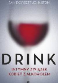 Drink. Intymny związek kobiet z alkoholem - Ann Dowsett Johnston
