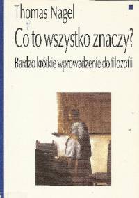 Co to wszystko znaczy? Bardzo krótkie wprowadzenie do filozofii - Thomas Nagel