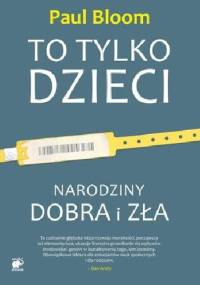 To tylko dzieci. Narodziny dobra i zła - Paul Bloom