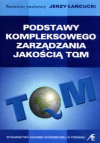 Podstawy kompleksowego zarządzania jakością TQM. Wydanie 3. - Jerzy Łańcucki
