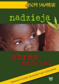 Nadzieja wbrew nadziei. Dramatyczne świadectwo ocalenia - Joseph Sagahutu