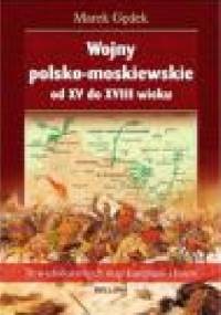 Wojny polsko-moskiewskie od XV do XVIII wieku - Marek Gędek