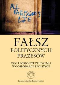 Fałsz politycznych frazesów, czyli pospolite złudzenia w gospodarce i polityce - praca zbiorowa
