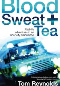 Blood, Sweat and Tea: Real-Life Adventures in an Inner-City Ambulance - Tom Reynolds