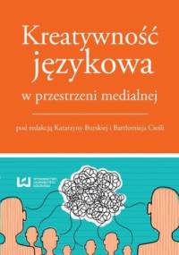 Kreatywność językowa w przestrzeni medialnej - Katarzyna Burska, Bartłomiej Cieśla