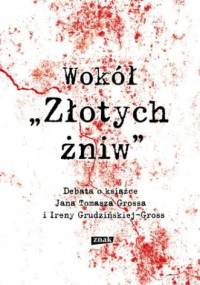 Wokół "Złotych Żniw". Debata o ksiażce Jana Tomasza Grossa i Ireny Grudzińskiej-Gross - praca zbiorowa
