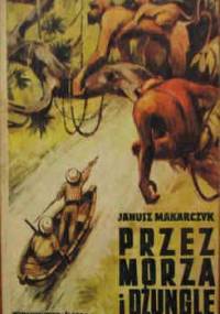 Przez morza i dżungle. Powieść dla dorastającej młodzieży - Janusz Makarczyk