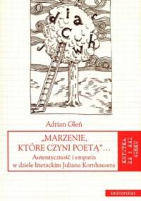 Marzenie które czyni poetą. Autentyczność i empatia w dziele literacjim Juliana Kornhausera - Adrian Gleń