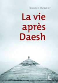 La vie après Daesh - Dounia Bouzar, Dounia Bouzar