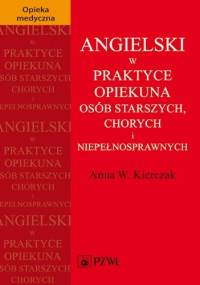 Angielski w praktyce opiekuna osób starszych, chorych i niepełnosprawnych - Anna Kierczak W.