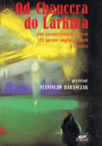 Od Chaucera do Larkina. 400 nieśmiertelnych wierszy, 125 poetów anglojęzycznych z 8 stuleci. Antologia. - Stanisław Barańczak