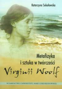 Metafizyka i sztuka w twórczości Virginii Woolf - Katarzyna Sokołowska