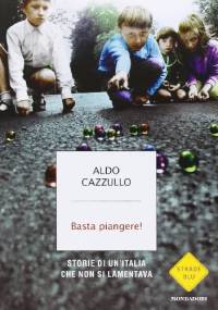 Basta piangere! Storie di un'Italia che non si lamentava - Aldo Cazzullo