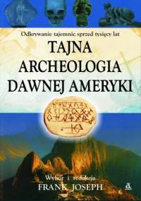 Tajna archeologia dawnej Ameryki - Frank Joseph