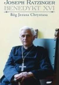 Bóg Jezusa Chrystusa. Medytacje o Bogu Trójjedynym - Benedykt XVI