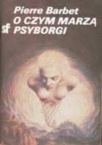O czym marzą psyborgi - Pierre Barbet