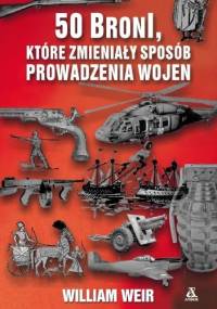 50 broni, które zmieniły sposób prowadzenia wojen - William Weir