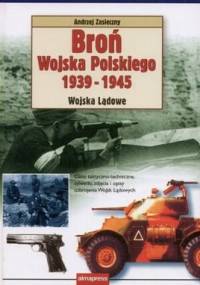 Broń Wojska Polskiego 1939-1945. Wojska Lądowe - Andrzej Zasieczny