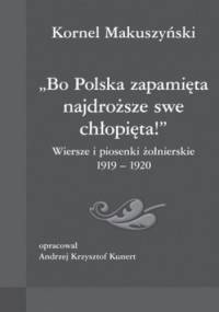 Bo Polska zapamięta najdroższe swe chłopięta! Wiersze i piosenki żołnierskie 1919-1920 - Kornel Makuszyński