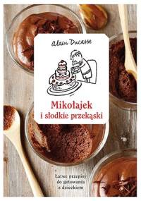 Mikołajek i słodkie przekąski. Łatwe przepisy do gotowania z dzieckiem - Alain Ducasse
