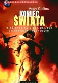 Koniec świata. W różnych religiach, wizjach jasnowidzów i naukowców - Andy Collins