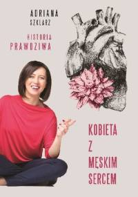 Kobieta z męskim sercem - Adriana Szklarz