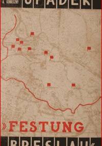 Upadek "Festung Breslau" 15 II - 6 V 1945 - Alfred Konieczny, Karol Jonca