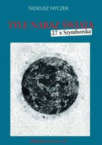 Tyle naraz świata. 27 x Szymborska - Tadeusz Nyczek