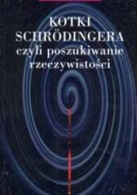 Kotki Schrodingera, czyli poszukiwanie rzeczywistości - John Gribbin