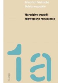 Narodziny tragedii. Niewczesne rozważania - Fryderyk Nietzsche