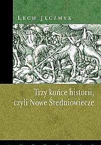 Trzy końce historii, czyli Nowe Średniowiecze - Lech Jęczmyk