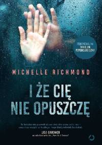 I że cię nie opuszczę - Michelle Richmond