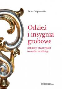 Odzież i insygnia grobowe biskupów przemyskich obrządku łacińskiego - Anna Drążkowska