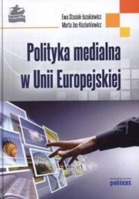 Polityka medialna w Unii Europejskiej - Ewa Stasiak-Jazukiewicz