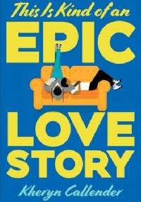This Is Kind of an Epic Love Story - Kheryn Callender