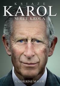 Książę Karol. Serce króla - Catherine Mayer