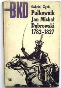 Pułkownik Jan Michał Dąbrowski 1782 - 1827 - Gabriel Zych