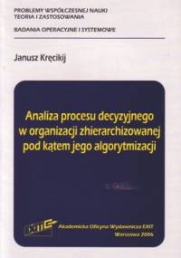 Analiza procesu decyzyjnego w organizacji zhierarchizowanej pod kątem jego algorytmizacji - Janusz Kręcikij