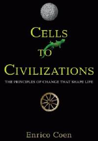Cells to Civilizations: The Principles of Change That Shape Life - Enrico Coen