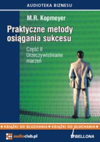 Praktyczne metody osiągania sukcesu. Część 2. Urzeczywistnianie marzeń - M.R. Kopmeyer