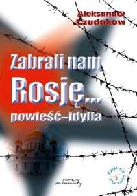 Zabrali nam Rosję... powieśc-idylla - Aleksander Czudakow