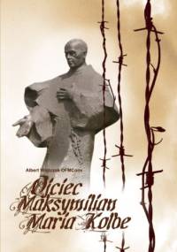 Ojciec Maksymilian Maria Kolbe - Albert Wojtczak OFMConv