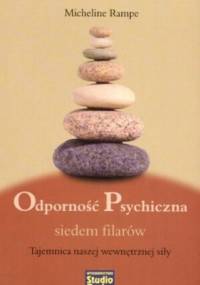 Odporność psychiczna: Siedem filarów: Tajemnica naszej wewnętrznej siły - Micheline Rampe