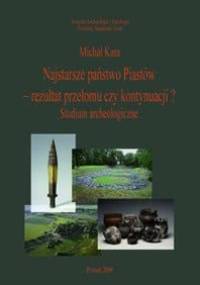 Najstarsze państwo Piastów - rezultat przełomu czy kontynuacji? Studium archeologiczne - Michał Kara