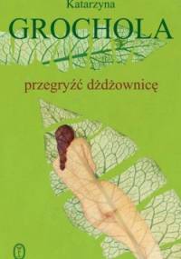 Przegryźć dżdżownicę - Katarzyna Grochola