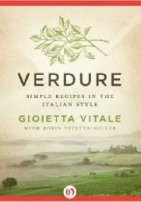 Verdure: Simple Recipes in the Italian Style - Gioietta Vitale