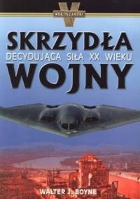 Skrzydła wojny. Decydująca siła XX wieku - Walter J. Boyne